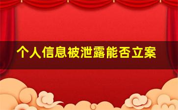 个人信息被泄露能否立案