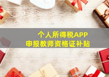 个人所得税APP申报教师资格证补贴