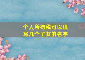 个人所得税可以填写几个子女的名字