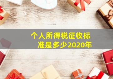 个人所得税征收标准是多少2020年