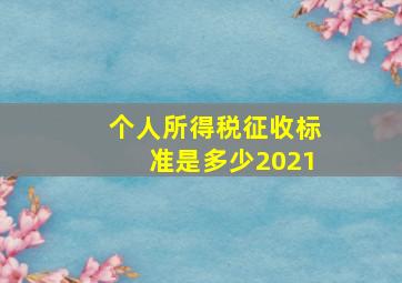 个人所得税征收标准是多少2021