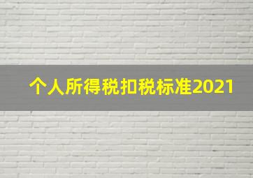 个人所得税扣税标准2021