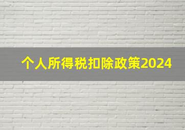 个人所得税扣除政策2024