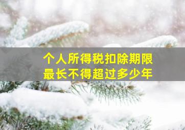 个人所得税扣除期限最长不得超过多少年