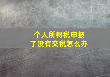 个人所得税申报了没有交税怎么办