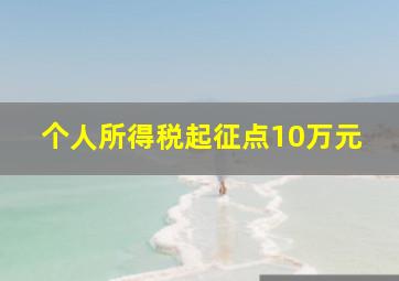 个人所得税起征点10万元