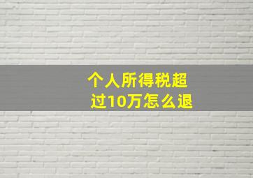 个人所得税超过10万怎么退