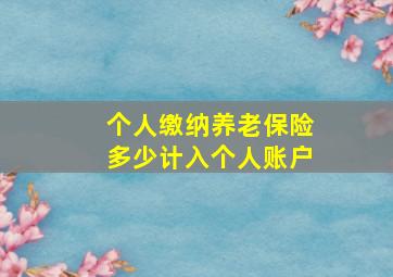 个人缴纳养老保险多少计入个人账户