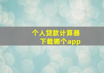 个人贷款计算器下载哪个app