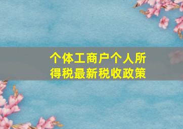 个体工商户个人所得税最新税收政策