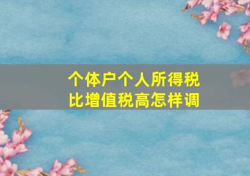 个体户个人所得税比增值税高怎样调