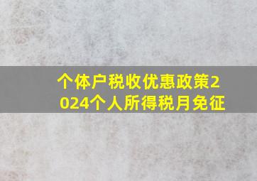 个体户税收优惠政策2024个人所得税月免征