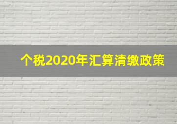 个税2020年汇算清缴政策