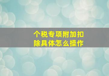 个税专项附加扣除具体怎么操作