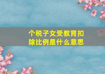 个税子女受教育扣除比例是什么意思