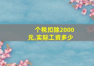 个税扣除2000元,实际工资多少