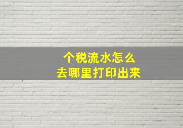 个税流水怎么去哪里打印出来