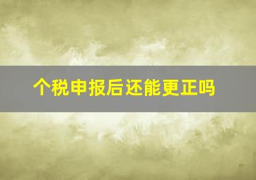 个税申报后还能更正吗