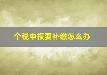 个税申报要补缴怎么办