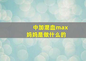 中加混血max妈妈是做什么的