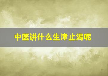 中医讲什么生津止渴呢