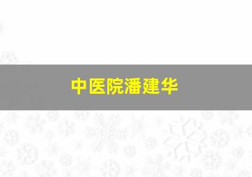 中医院潘建华