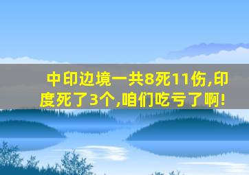 中印边境一共8死11伤,印度死了3个,咱们吃亏了啊!