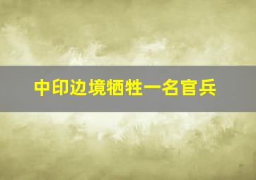 中印边境牺牲一名官兵