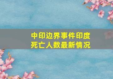 中印边界事件印度死亡人数最新情况