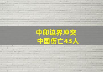 中印边界冲突中国伤亡43人