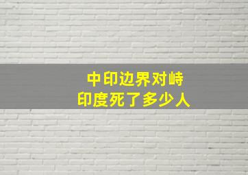 中印边界对峙印度死了多少人