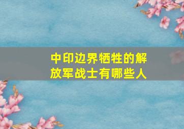 中印边界牺牲的解放军战士有哪些人