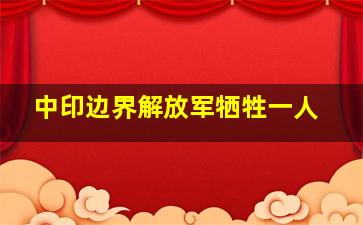 中印边界解放军牺牲一人