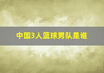 中国3人篮球男队是谁