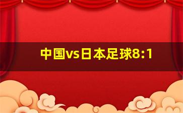 中国vs日本足球8:1