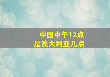 中国中午12点是澳大利亚几点