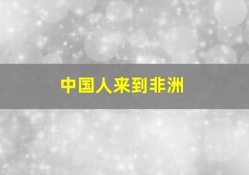 中国人来到非洲