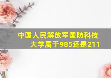 中国人民解放军国防科技大学属于985还是211