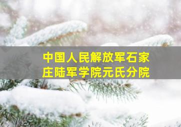 中国人民解放军石家庄陆军学院元氏分院