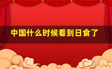 中国什么时候看到日食了