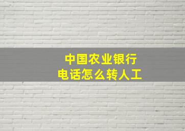 中国农业银行电话怎么转人工