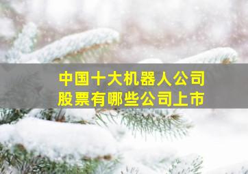 中国十大机器人公司股票有哪些公司上市