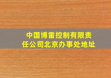 中国博雷控制有限责任公司北京办事处地址