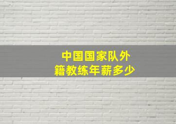 中国国家队外籍教练年薪多少