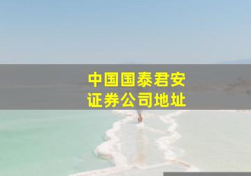 中国国泰君安证券公司地址