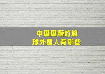 中国国籍的篮球外国人有哪些