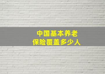 中国基本养老保险覆盖多少人