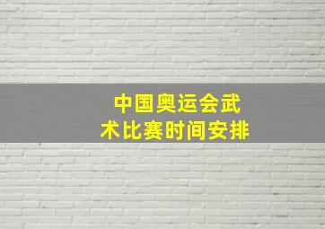 中国奥运会武术比赛时间安排