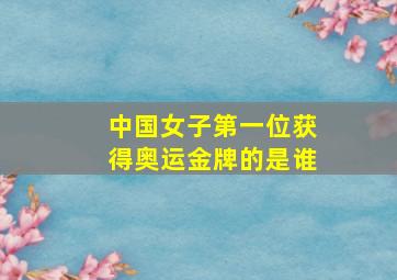 中国女子第一位获得奥运金牌的是谁