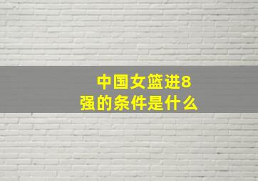 中国女篮进8强的条件是什么